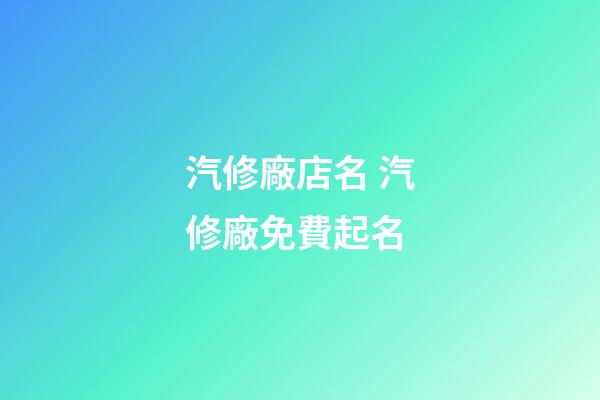 汽修廠店名 汽修廠免費起名-第1張-公司起名-玄機派